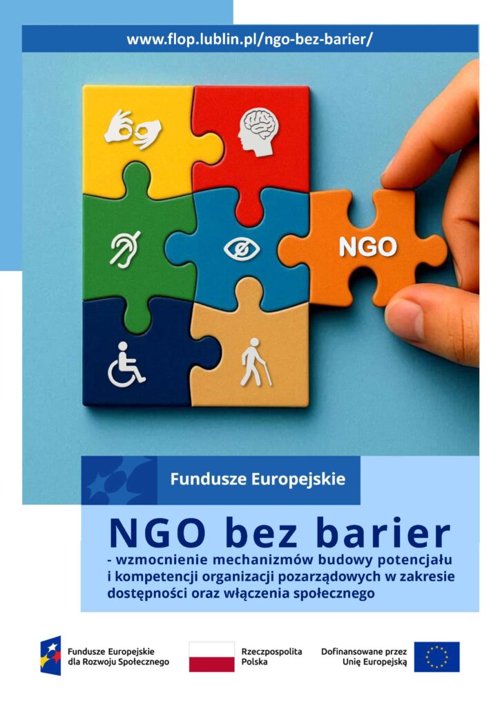 Plakat projektu „NGO bez barier - wzmocnienie mechanizmów budowy potencjału i kompetencji organizacji pozarządowych w zakresie dostępności oraz włączenia społecznego” nr umowy FERS.04.07-IP.04-0069/24 finansowanego w ramach Działania 4.07 Wsparcie NGO w zakresie dostępności i włączenia społecznego, programu Fundusze Europejskie dla Rozwoju Społecznego 2021-2027 współfinansowanego ze środków Europejskiego Funduszu Społecznego Plus.